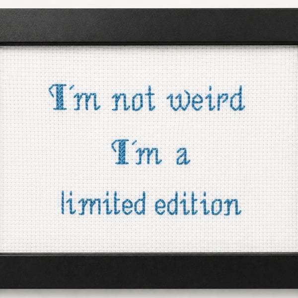 I'm Not Weird I'm a Limited Edition – Funny Handmade Cross Stitch Gift 6x4