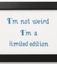 I'm Not Weird I'm a Limited Edition – Funny Handmade Cross Stitch Gift 6x4 - Image 1