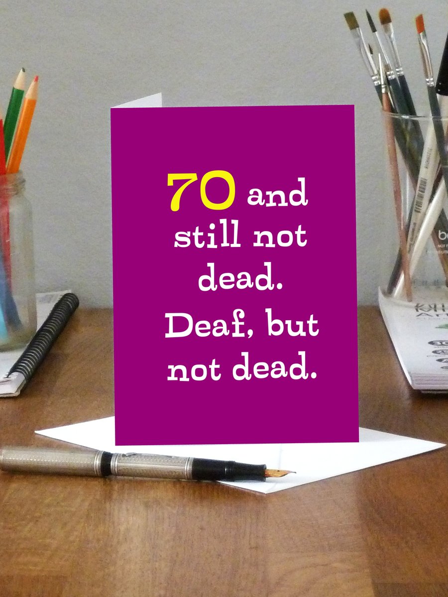 Funny 70th card - 70 and still not dead. Deaf, but not dead. (AP12)