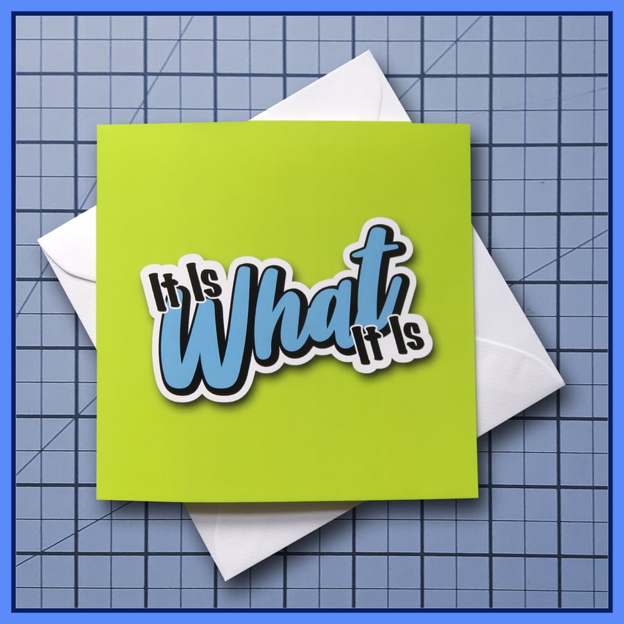It Is What It Is - blank Greeting Card, note card