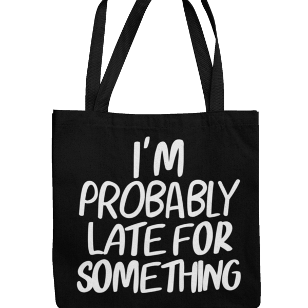 I'm Probably Late For Something - Novelty Tote Bag