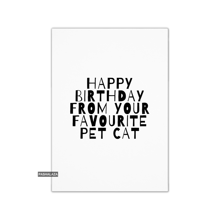 Funny Birthday Card - Novelty Banter Greeting Card - Favourite Pet Cat