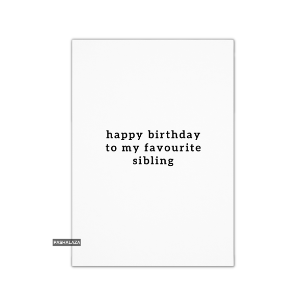Funny Birthday Card - Novelty Banter Greeting Card - Favourite Sibling