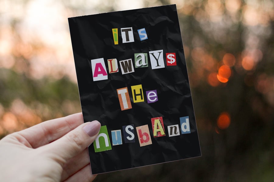 It's always the Husband - Funny Valentines Day Card, Anniversary True Crime Gift