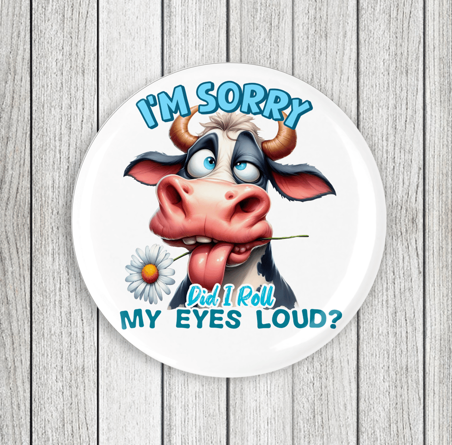 I'm Sorry Did My Eyes Roll Loud, Cow Badge 58mm