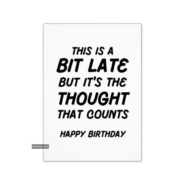 Funny Late Birthday Card - Novelty Banter Greeting Card - Thoughts
