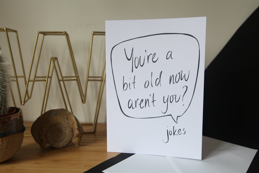 Funny Birthday Card, You're a bit Old?