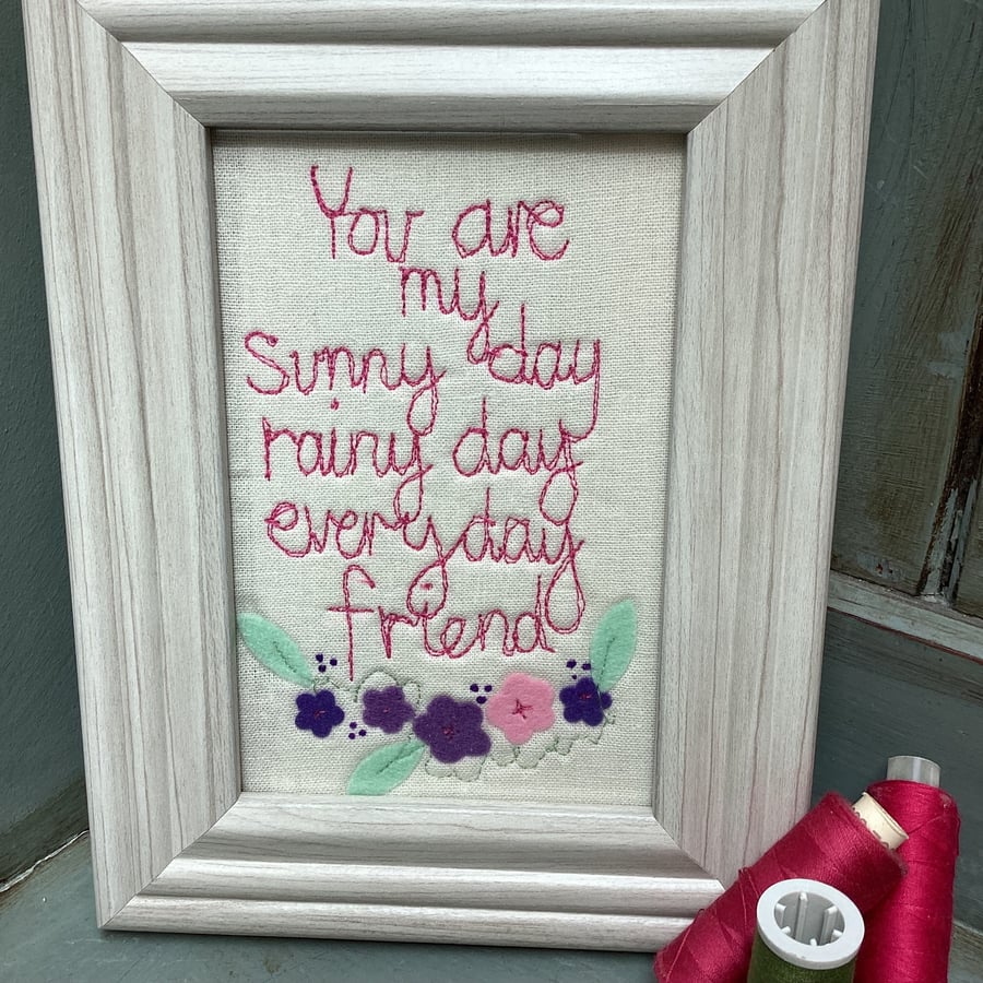 'You are my sunny day, rainy day, everyday friend'.Embroidered picture.
