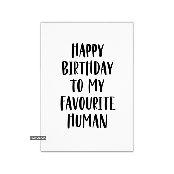 Funny Birthday Card - Novelty Banter Greeting Card - Favourite Human