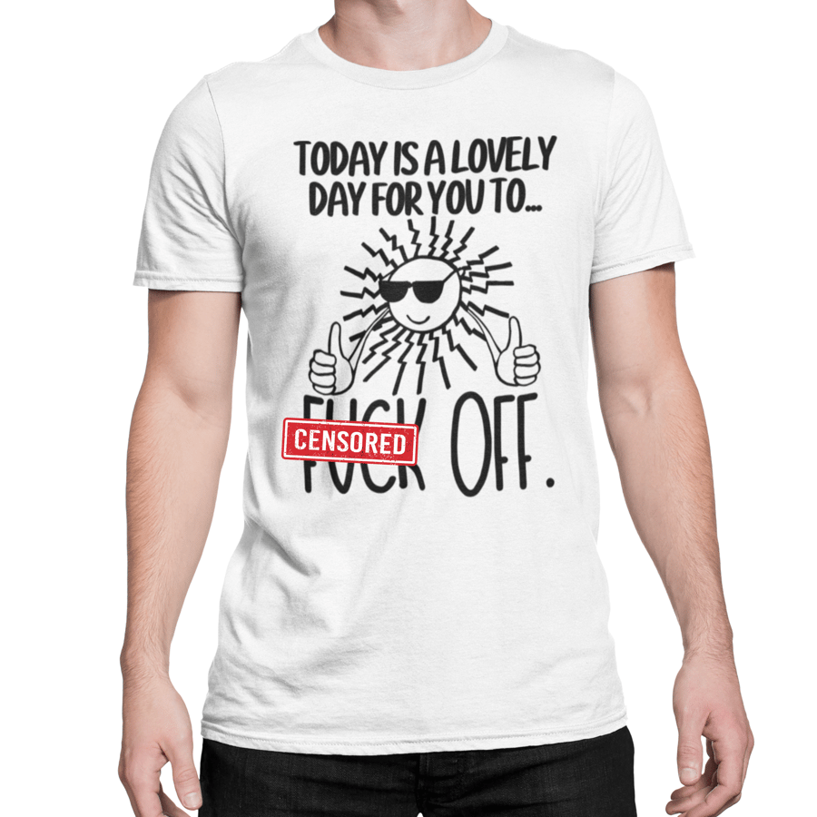 Today Is A Lovely Day For You To F Off T Shirt