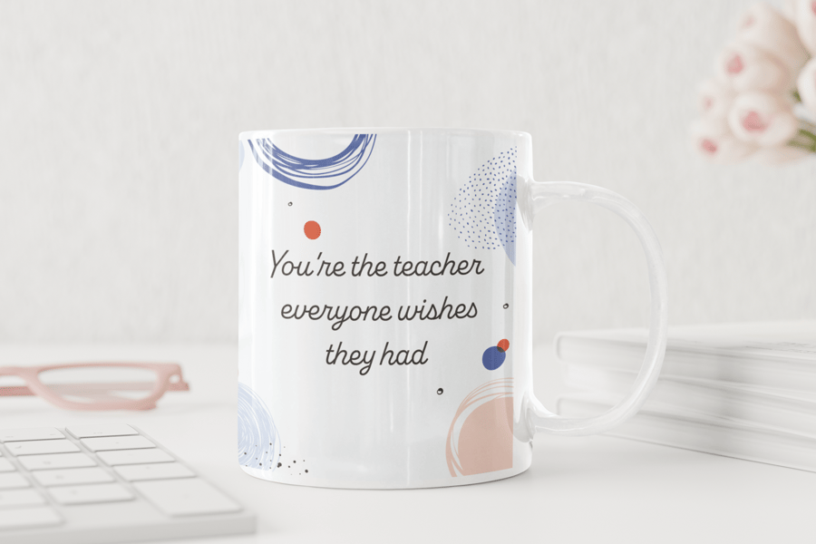 You're The Teacher Everyone Wishes They Had Mug Heart-felt Gift For End Of Term 