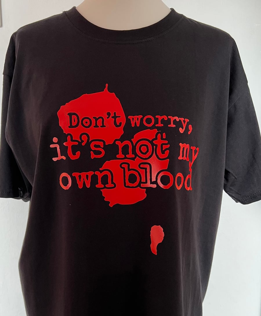 Customisable Men's Women's Kid's T Shirt DON'T WORRY IT'S NOT MY OWN BLOOD