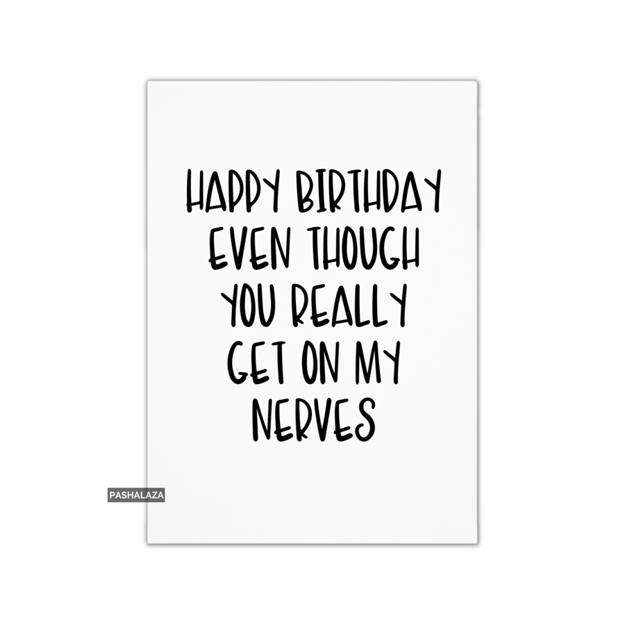 Funny Birthday Card - Novelty Banter Greeting Card - Get On My Nerves