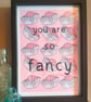 You Are So Fancy - Hand Drawn French Fancy Print A4 