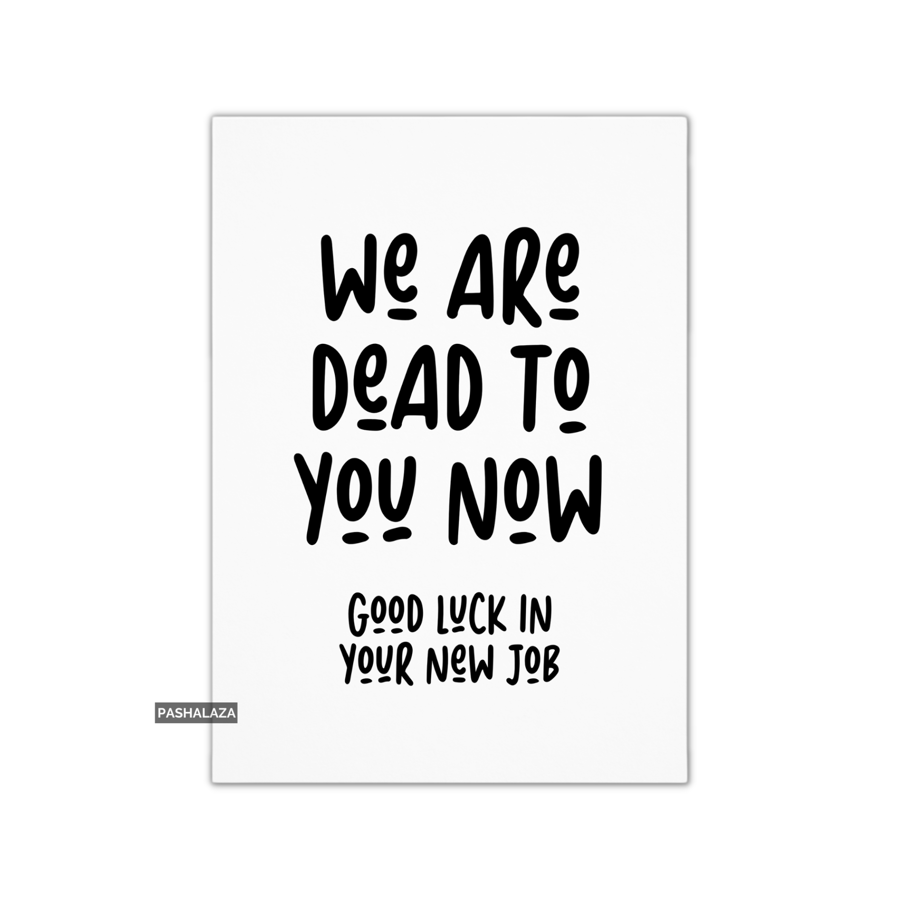 Funny Leaving Card - Novelty Banter Greeting Card - Now