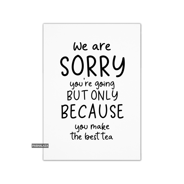 Funny Leaving Card - Novelty Banter Greeting Card - Sorry The Best Tea