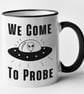 We Come To Probe Funny Alien Mug Novelty Rude Alien UFO Themed Adult Humour  - Image 1