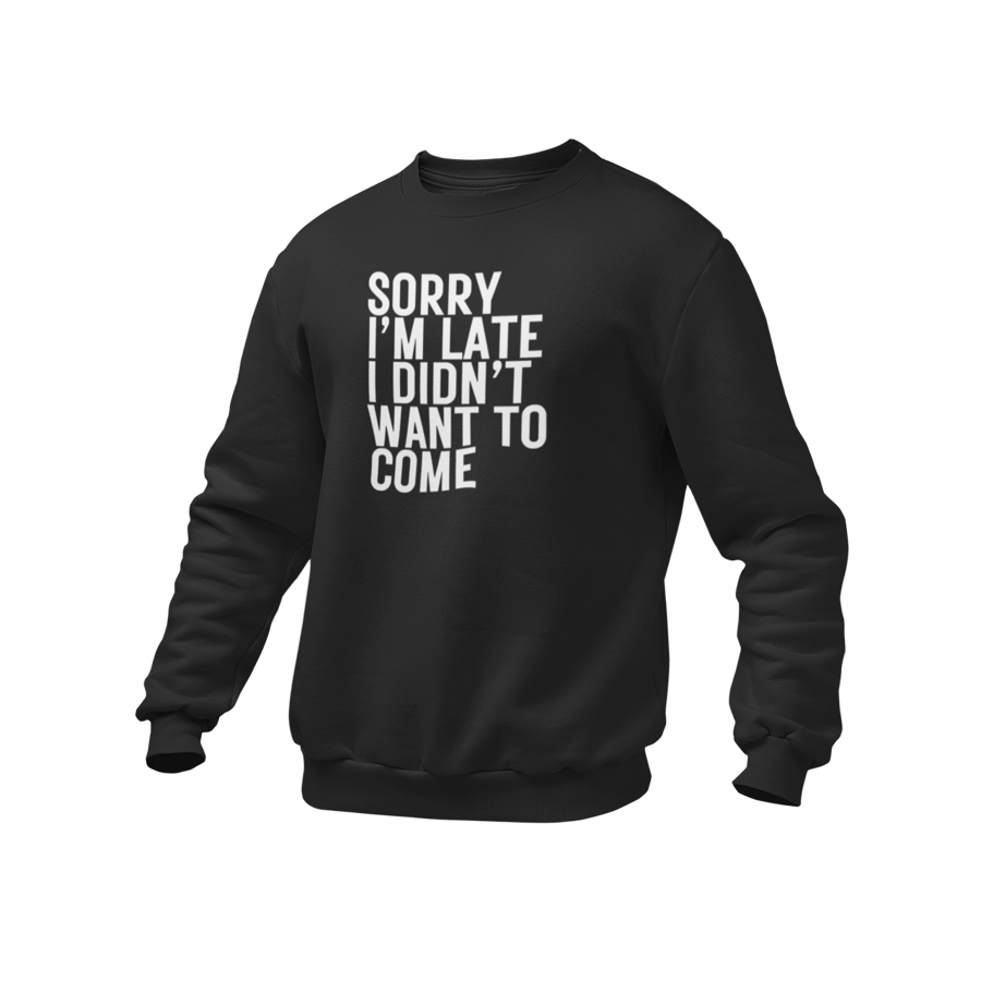 Sorry Im Late I Didn't Want To Come Funny Novelty Jumper