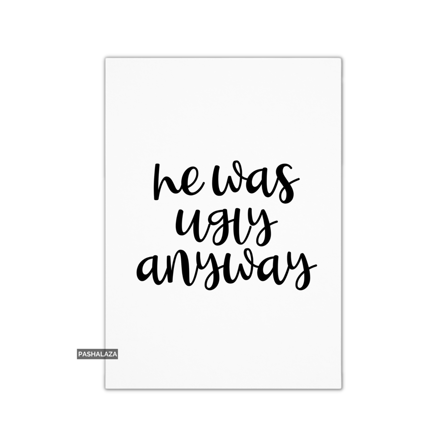 Funny Breakup Or Divorce Card - Novelty Greeting Card - Ugly