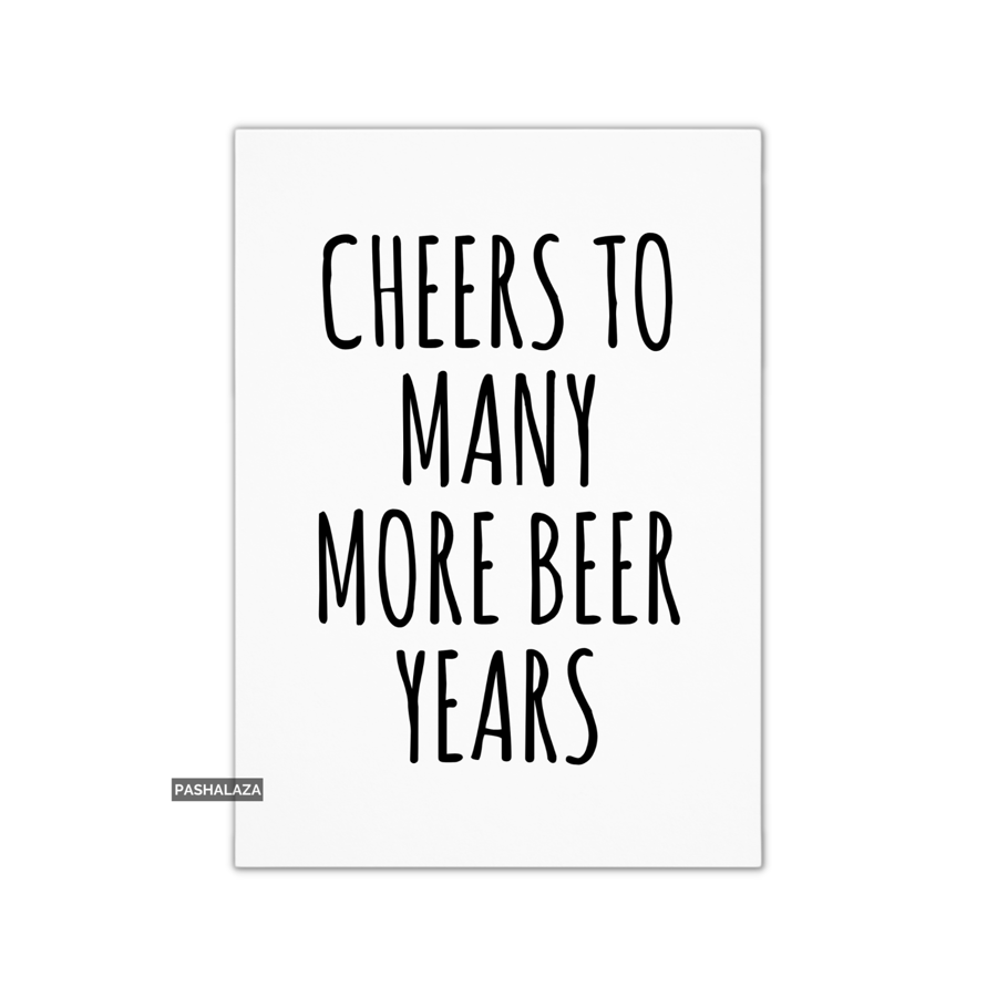Funny Birthday Card - Novelty Banter Greeting Card - Beer Years