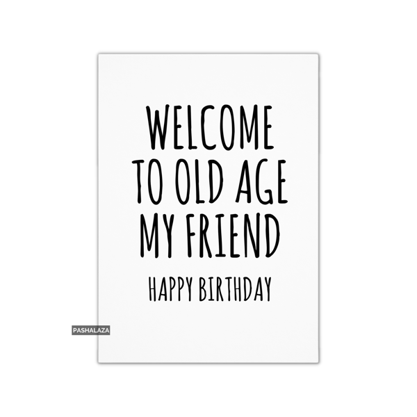 Funny Birthday Card - Novelty Banter Greeting Card - Old Age Friend