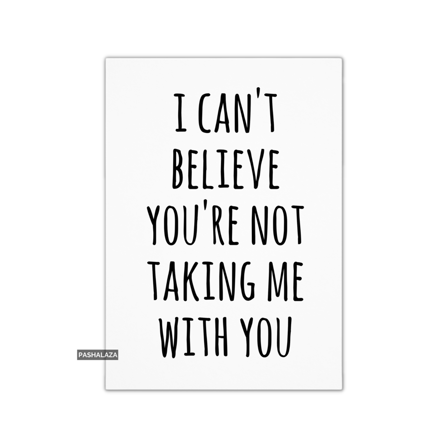 Funny Leaving Card - Novelty Banter Greeting Card - Taking Me