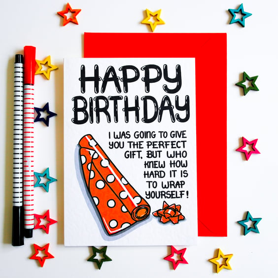 Happy Birthday The Perfect Gift Who Knew How Hard it is to Wrap Yourself! Card