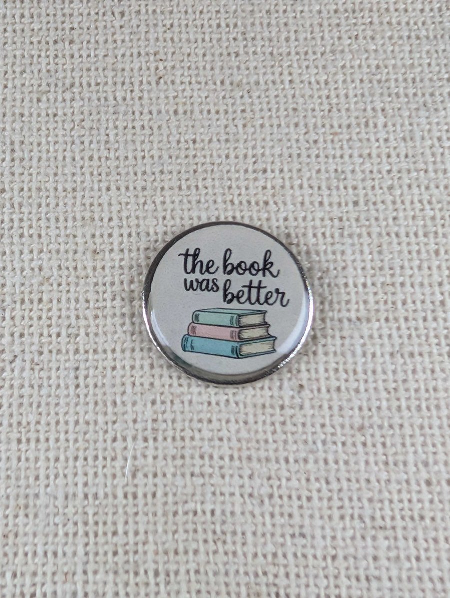 Image of The Book Was Better - Book Lover Themed Badge - Large Resin Topped Pin Badge 2