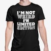 I'm Not Weird, I'm Limited Edition - Funny T Shirt