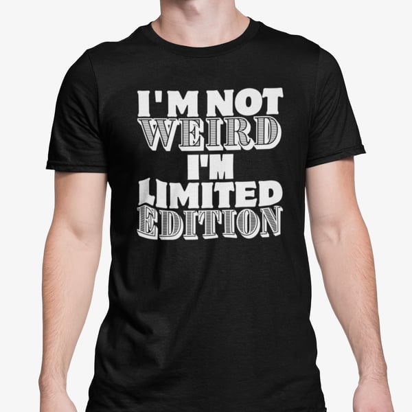 I'm Not Weird, I'm Limited Edition - Funny T Shirt