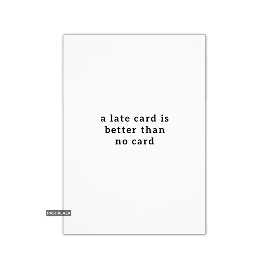 Funny Birthday Card - Novelty Banter Greeting Card - Late