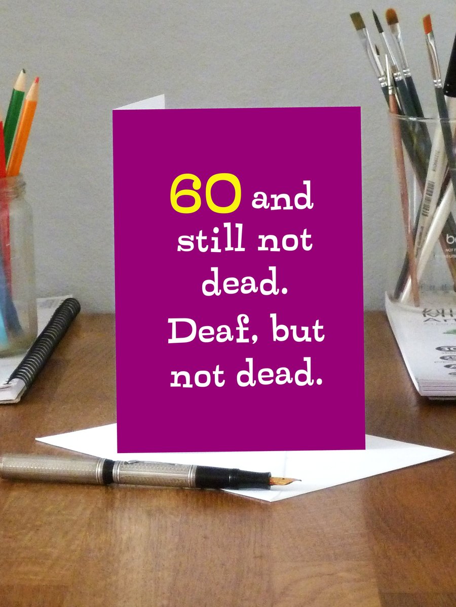 Funny 60th card - 60 and still not dead Deaf, but not dead. (AP11)