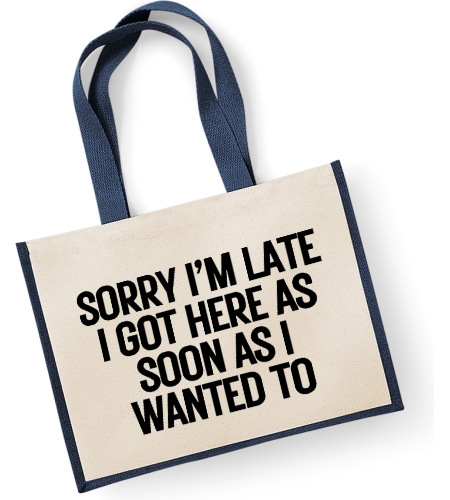 Sorry Im Late I Got Here As Soon As i Wanted Too Large Jute Bag