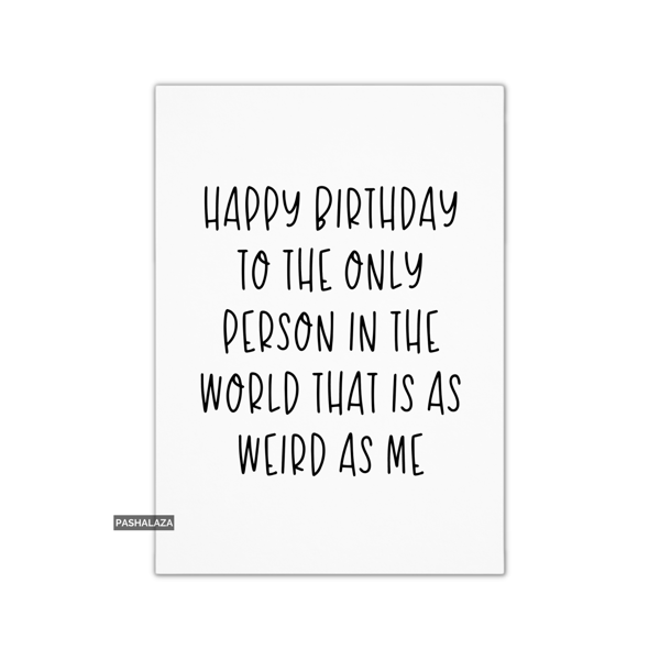 Funny Birthday Card - Novelty Banter Greeting Card - Weird