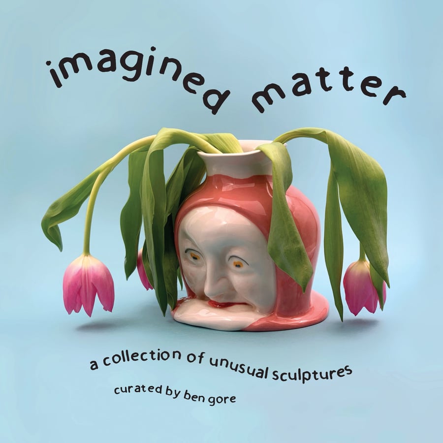 imagined matter: a collection of unusual sculptures