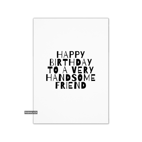 Funny Birthday Card - Novelty Banter Greeting Card - Handsome Friend
