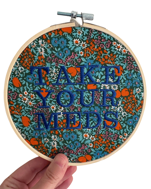 Take Your Meds - 6" Embroidered Hoop Wall Art