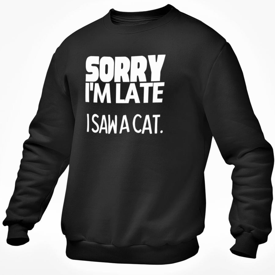 Sorry I'm Late I Saw A Cat Jumper Sweatshirt Funny Cat Lover Joke Cat Owner 