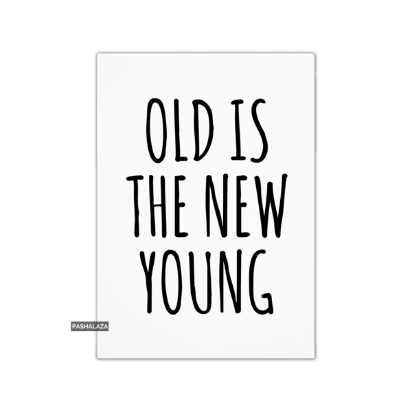 Funny Birthday Card - Novelty Banter Greeting Card - Old New Young