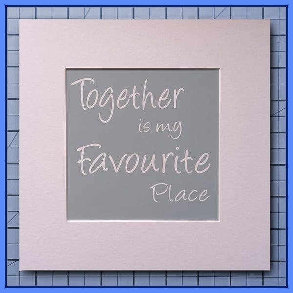 Mounted Inspirational Print  Together Is My Favourite Place  Grey Quote Print 