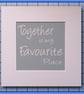 Mounted Inspirational Print – Together Is My Favourite Place – Grey Quote Print 