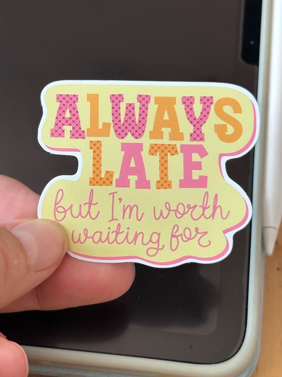 I'm Always Late But ……. - Waterproof   Vinyl Gloss Die Cut Sticker