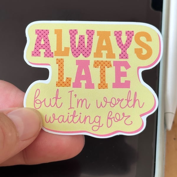 I'm Always Late But ……. - Waterproof   Vinyl Gloss Die Cut Sticker
