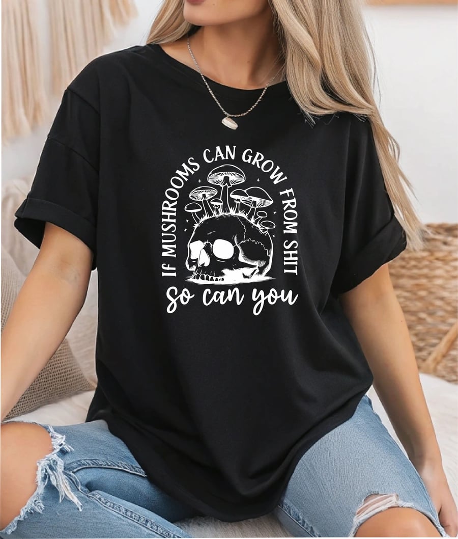 If Mushrooms Can Grow In Shit So Can You Funny Ladies T Shirt