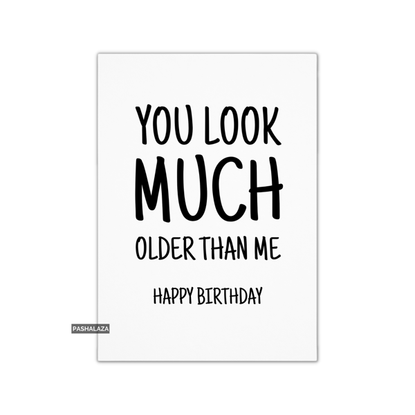 Funny Birthday Card - Novelty Banter Greeting Card - Older Than Me