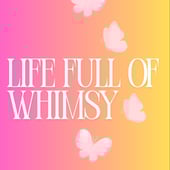 Life Full Of Whimsy