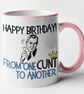 Happy Birthday From One C..t To Another Mug Rude Offensive Birthday Gift  (M) - Image 5