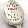 The world is f--ked, hand stamped vintage tea spoon
