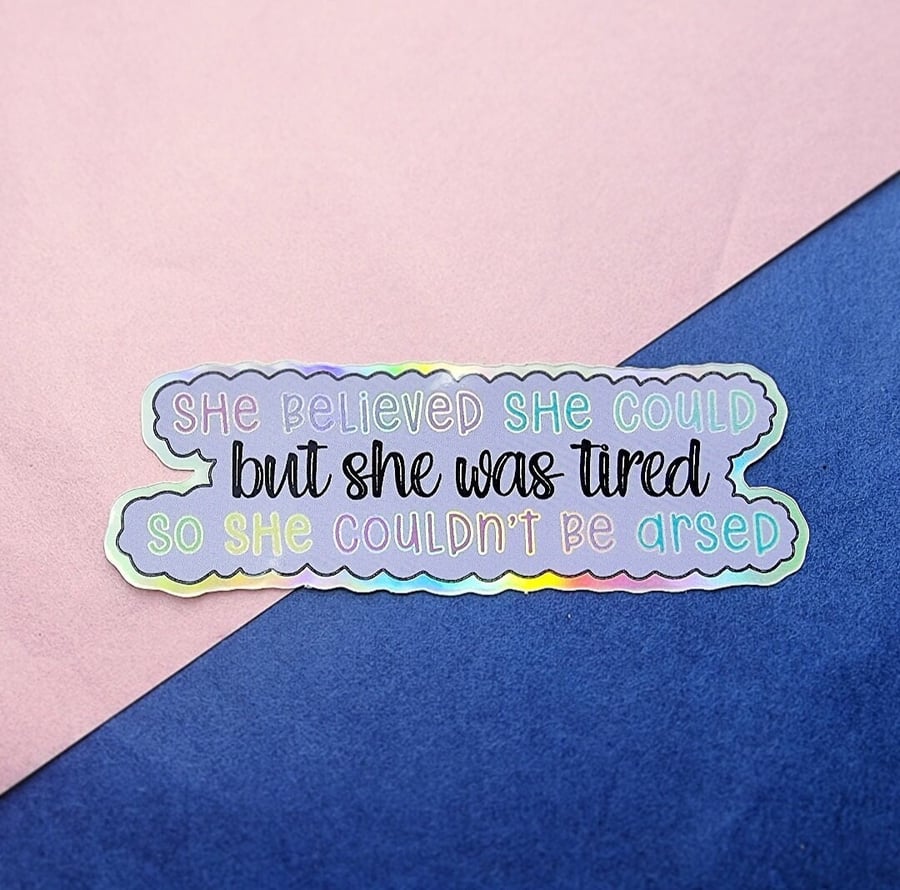 She believed she could, but she was tired, so she couldn't be arsed Sticker, hol