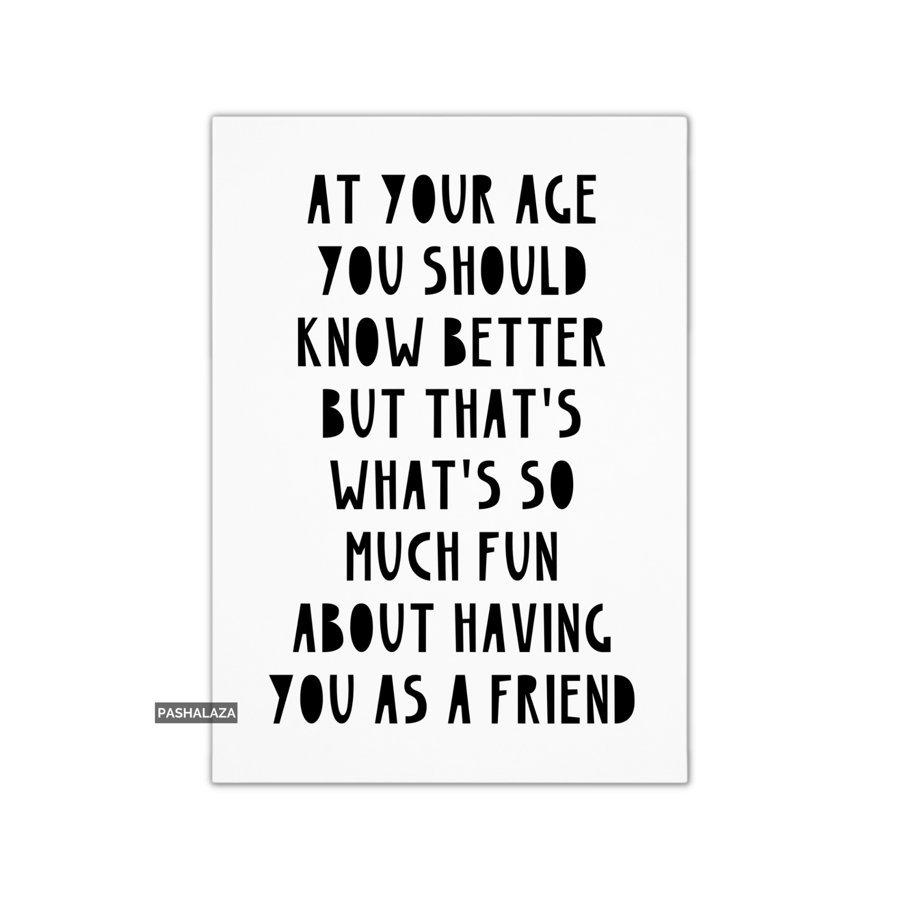 Funny Friendship Card - Novelty Greeting Card For Best Friends - Your Age